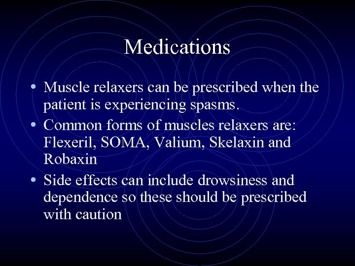 Medications • Muscle relaxers can be prescribed when the patient is experiencing spasms. •