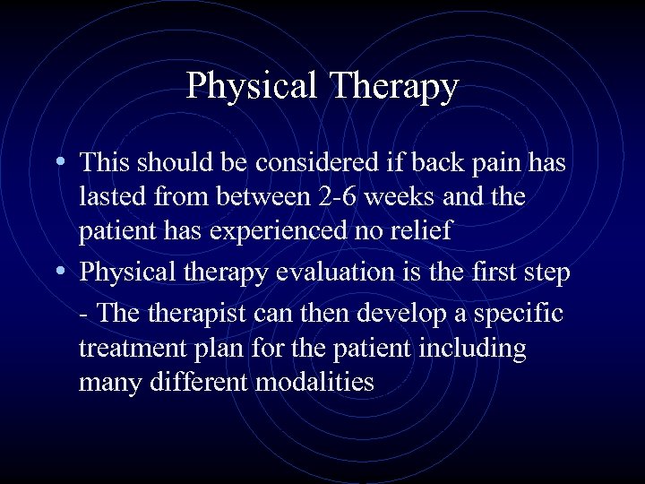 Physical Therapy • This should be considered if back pain has lasted from between