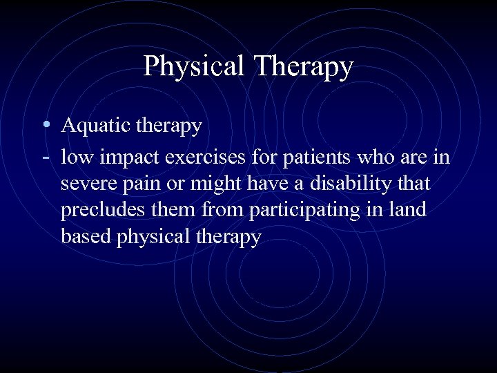 Physical Therapy • Aquatic therapy - low impact exercises for patients who are in