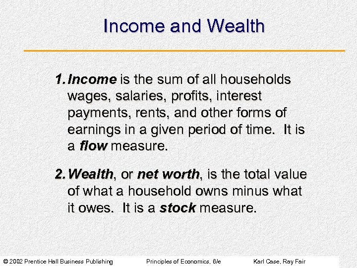 Income and Wealth 1. Income is the sum of all households wages, salaries, profits,