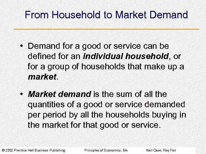 From Household to Market Demand • Demand for a good or service can be