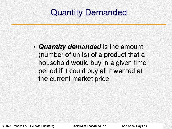 Quantity Demanded • Quantity demanded is the amount (number of units) of a product
