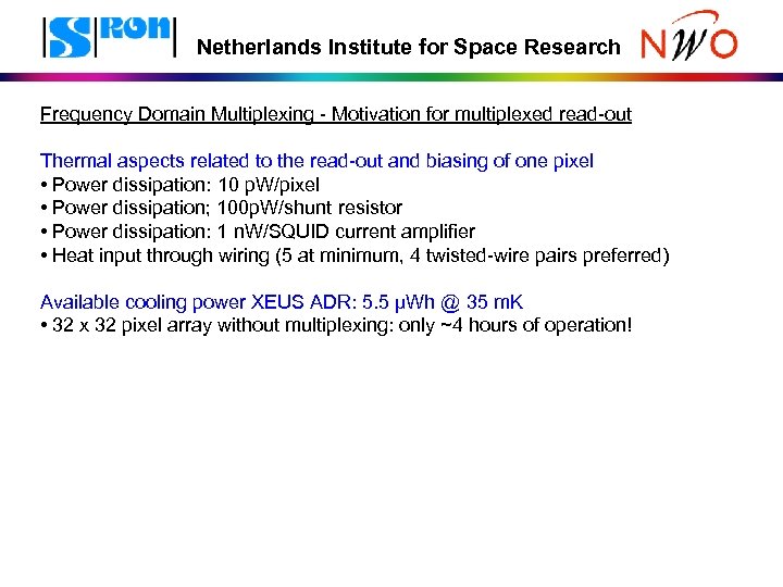 Netherlands Institute for Space Research Frequency Domain Multiplexing - Motivation for multiplexed read-out Thermal