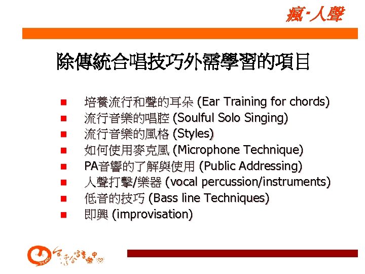 瘋‧人聲 除傳統合唱技巧外需學習的項目 n n n n 培養流行和聲的耳朵 (Ear Training for chords) 流行音樂的唱腔 (Soulful Solo
