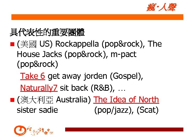 瘋‧人聲 具代表性的重要團體 n (美國 US) Rockappella (pop&rock), The House Jacks (pop&rock), m-pact (pop&rock) Take