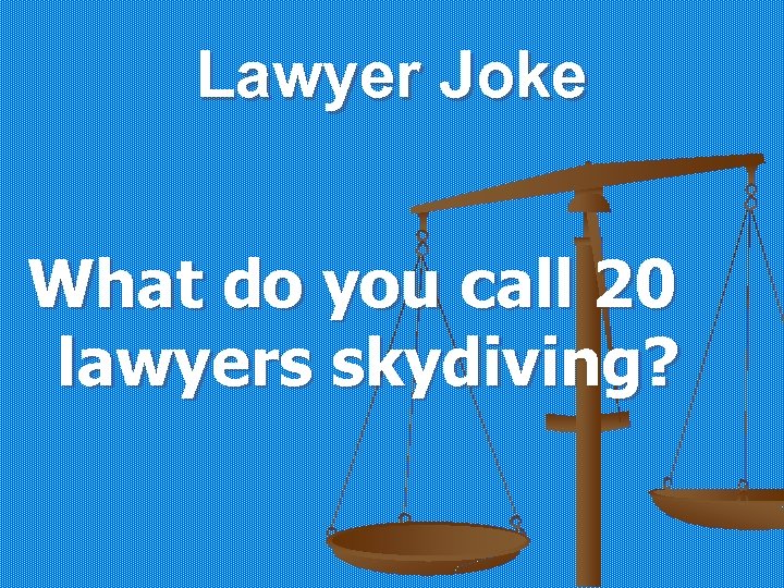 Lawyer Joke What do you call 20 lawyers skydiving? 