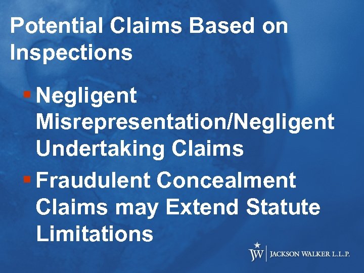 Potential Claims Based on Inspections § Negligent Misrepresentation/Negligent Undertaking Claims § Fraudulent Concealment Claims