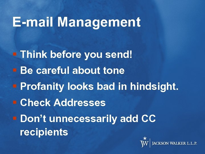 E-mail Management § Think before you send! § Be careful about tone § Profanity