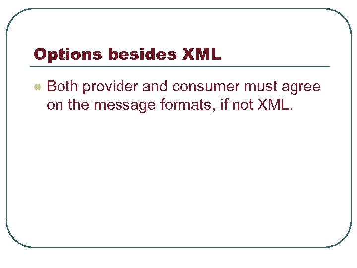 Options besides XML l Both provider and consumer must agree on the message formats,