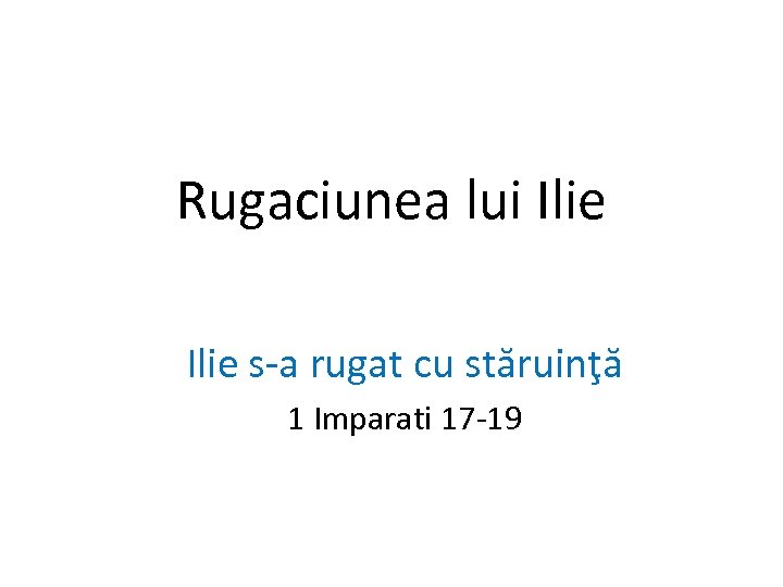 Rugaciunea lui Ilie s-a rugat cu stăruinţă 1 Imparati 17 -19 