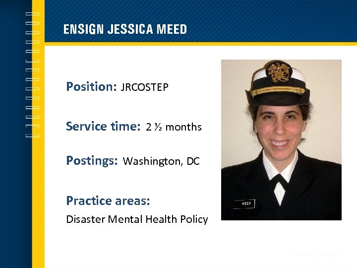 ENSIGN JESSICA MEED Position: JRCOSTEP Service time: 2 ½ months Postings: Washington, DC Practice