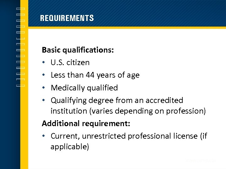 REQUIREMENTS Basic qualifications: • U. S. citizen • Less than 44 years of age