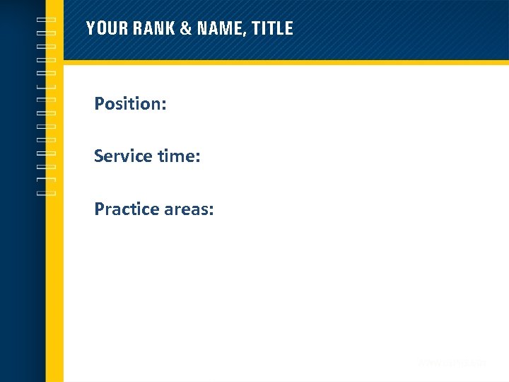 YOUR RANK & NAME, TITLE Position: Service time: Practice areas: PHOTO 