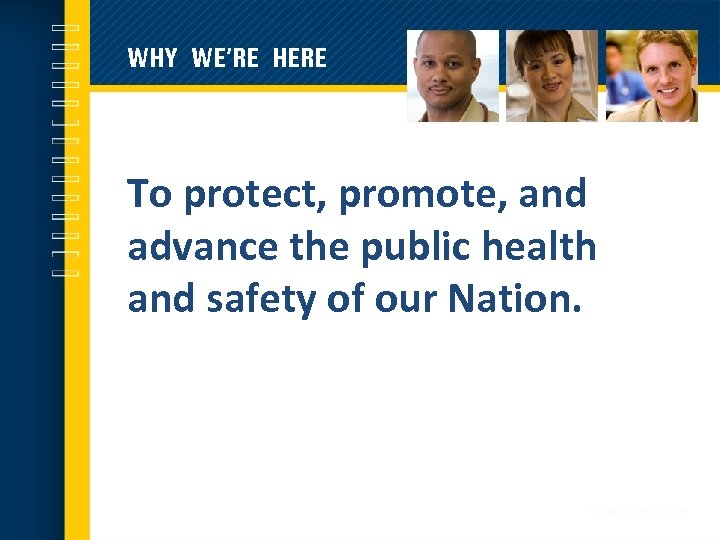 WHY WE’RE HERE To protect, promote, and advance the public health and safety of