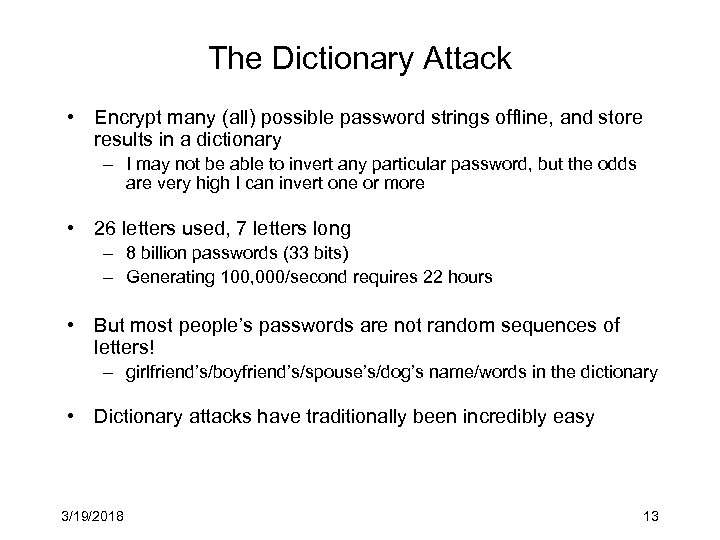 The Dictionary Attack • Encrypt many (all) possible password strings offline, and store results