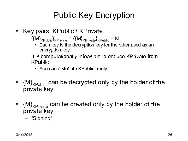 Public Key Encryption • Key pairs, KPublic / KPrivate – {{M}KPublic}KPrivate = {{M}KPrivate}KPublic =