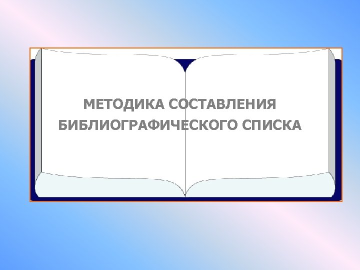 МЕТОДИКА СОСТАВЛЕНИЯ БИБЛИОГРАФИЧЕСКОГО СПИСКА 