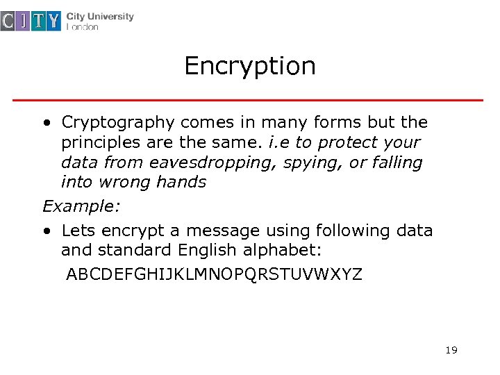 Encryption • Cryptography comes in many forms but the principles are the same. i.