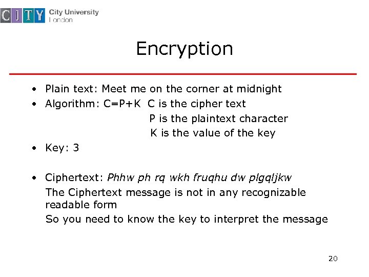 Encryption • Plain text: Meet me on the corner at midnight • Algorithm: C=P+K