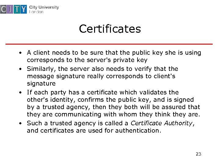 Certificates • A client needs to be sure that the public key she is