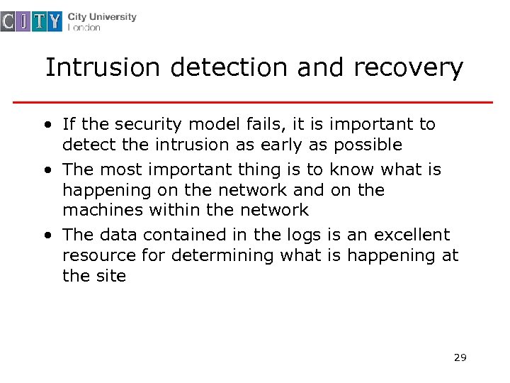 Intrusion detection and recovery • If the security model fails, it is important to