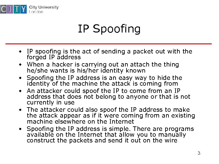 IP Spoofing • IP spoofing is the act of sending a packet out with