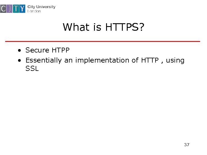 What is HTTPS? • Secure HTPP • Essentially an implementation of HTTP , using