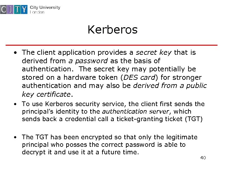 Kerberos • The client application provides a secret key that is derived from a