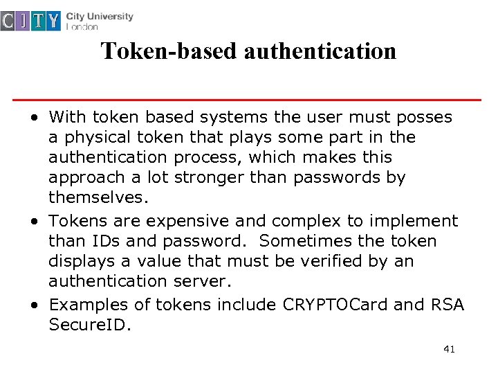 Token-based authentication • With token based systems the user must posses a physical token