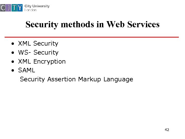 Security methods in Web Services • XML Security • WS- Security • XML Encryption