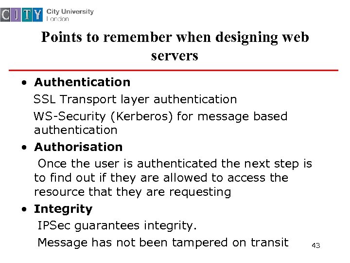 Points to remember when designing web servers • Authentication SSL Transport layer authentication WS-Security