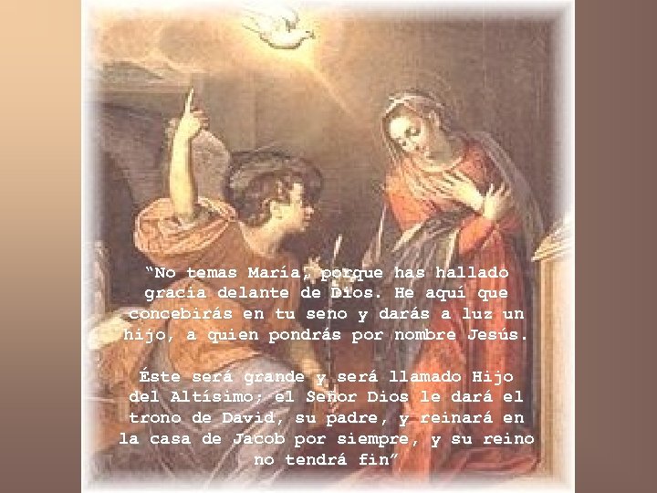 “No temas María, porque has hallado gracia delante de Dios. He aquí que concebirás