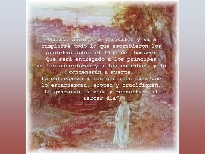 “Mirad, subimos a Jerusalén y va a cumplirse todo lo que escribieron los profetas