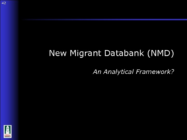 42 42 New Migrant Databank (NMD) An Analytical Framework? 