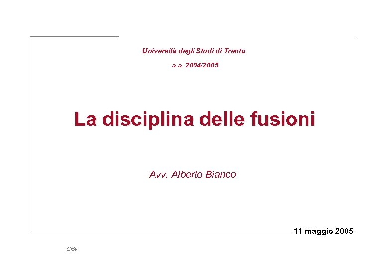 Università degli Studi di Trento a. a. 2004/2005 La disciplina delle fusioni Avv. Alberto