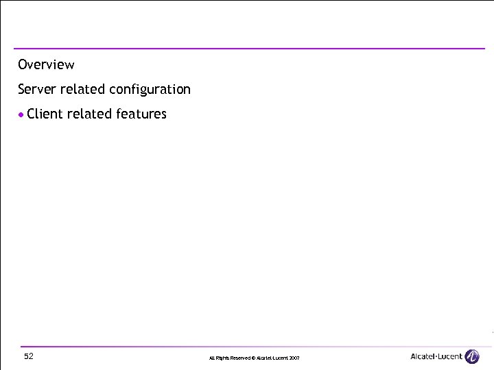 Overview Server related configuration · Client related features 52 All Rights Reserved © Alcatel-Lucent