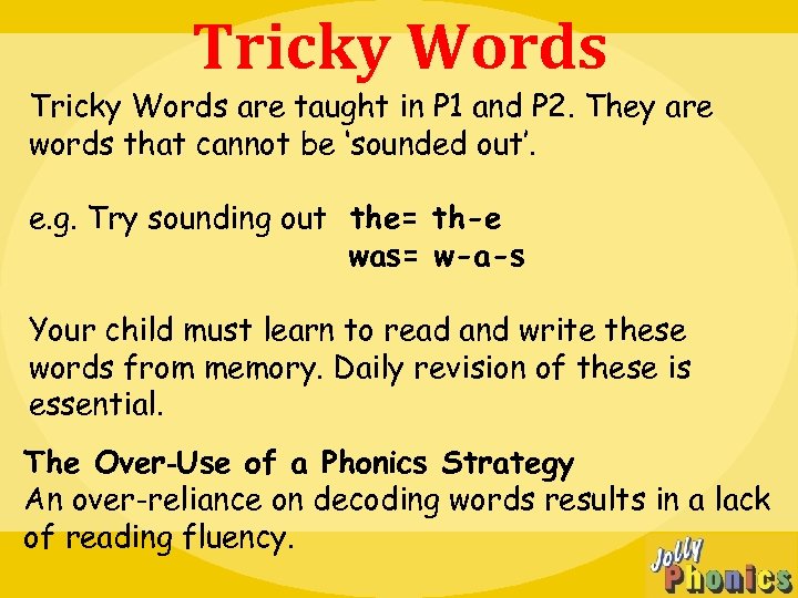 Tricky Words are taught in P 1 and P 2. They are words that