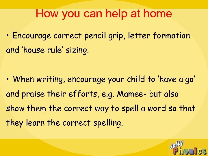 How you can help at home • Encourage correct pencil grip, letter formation and