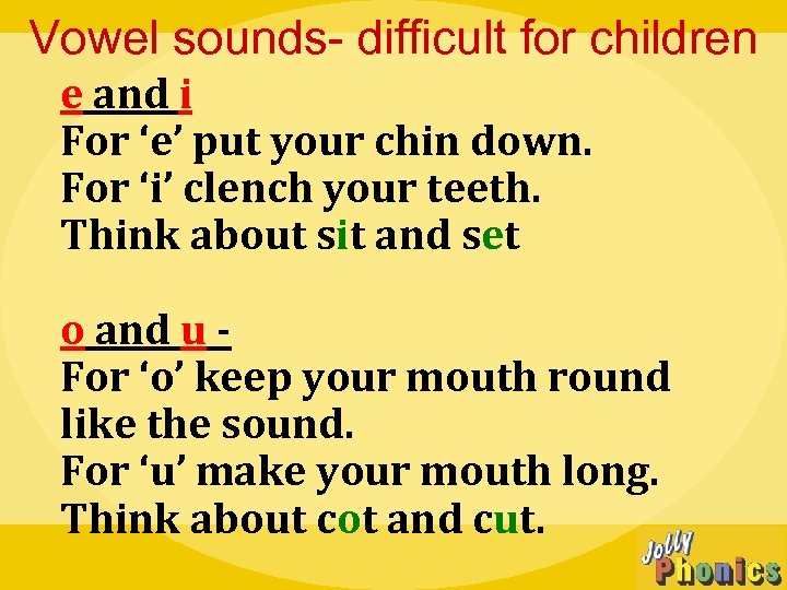 Vowel sounds- difficult for children e and i For ‘e’ put your chin down.