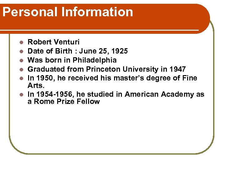 Personal Information Robert Venturi Date of Birth : June 25, 1925 Was born in