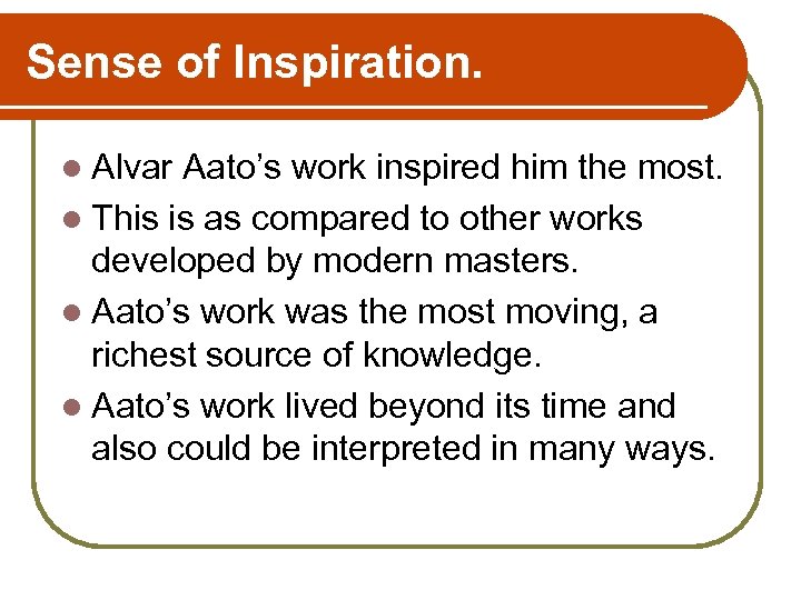 Sense of Inspiration. l Alvar Aato’s work inspired him the most. l This is