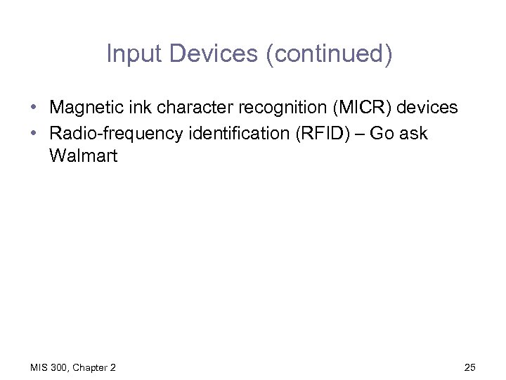 Input Devices (continued) • Magnetic ink character recognition (MICR) devices • Radio-frequency identification (RFID)