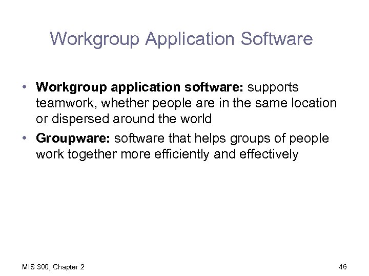 Workgroup Application Software • Workgroup application software: supports teamwork, whether people are in the
