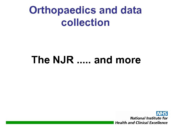 Orthopaedics and data collection The NJR. . . and more 