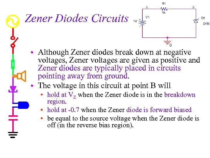 Zener Diodes Circuits Although Zener diodes break down at negative voltages, Zener voltages are