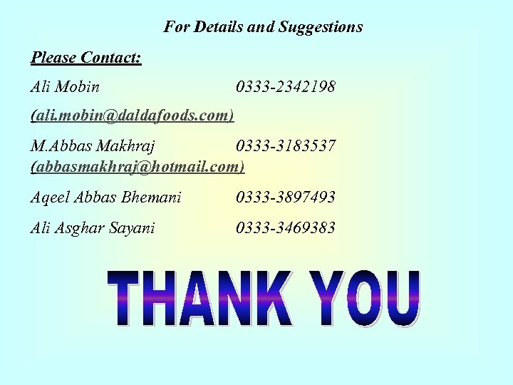 For Details and Suggestions Please Contact: Ali Mobin 0333 -2342198 (ali. mobin@daldafoods. com) M.