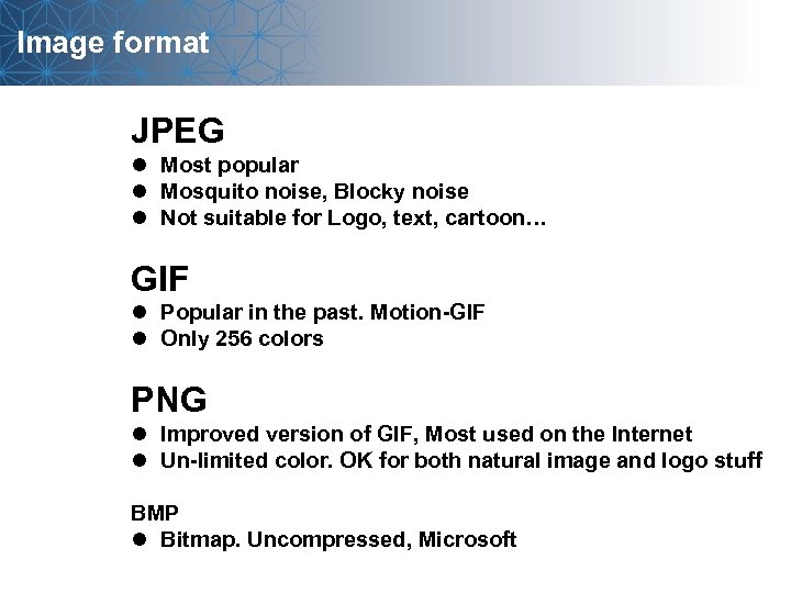 Image format JPEG l Most popular l Mosquito noise, Blocky noise l Not suitable