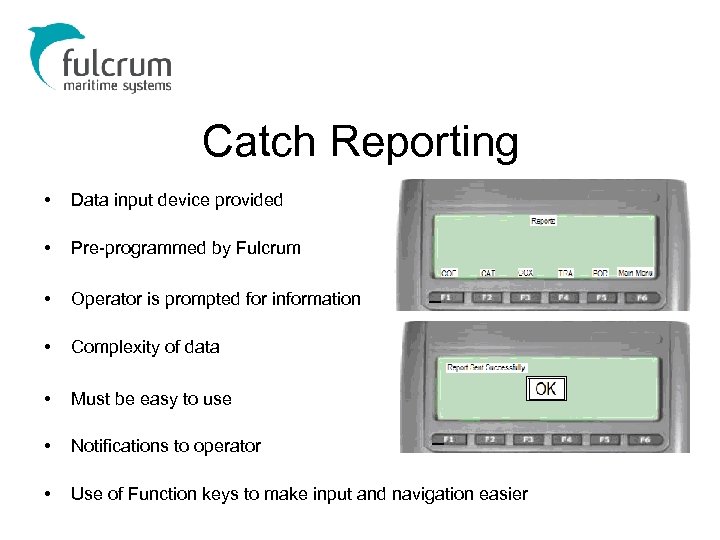 Catch Reporting • Data input device provided • Pre-programmed by Fulcrum • Operator is