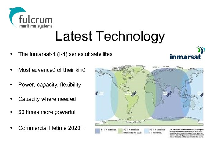 Latest Technology • The Inmarsat-4 (I-4) series of satellites • Most advanced of their