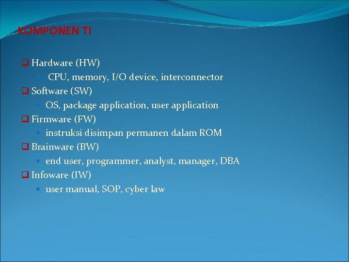 KOMPONEN TI q Hardware (HW) CPU, memory, I/O device, interconnector q Software (SW) OS,